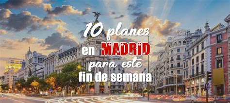 Que Hacer Este Fin De Semana En Madrid Madrid