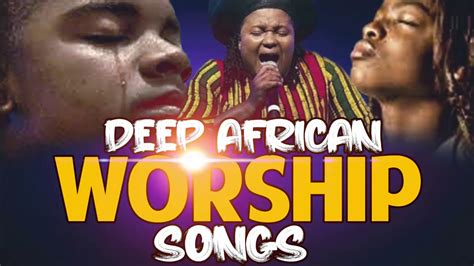 Deep Spiritual African Worship Worship Songs Filled With The Holy Ghost