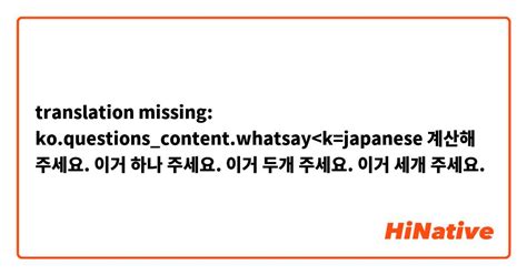 이것은 일본어로 무엇이라고 하나요 계산해 주세요 이거 하나 주세요 이거 두개 주세요 이거 세개 주세요 Hinative