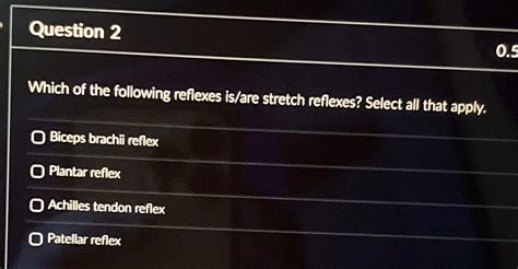 SOLVED: Question 2 Which of the following reflexes is/are stretch reflexes? Select all that ...