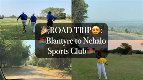 ROAD TRIP Blantyre To Nchalo Sports Club NICO Golf Tournament