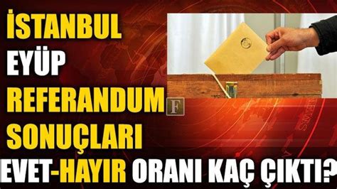 Ey P Referandum Sonu Lar Stanbul Ey P Evet Hay R Oranlar