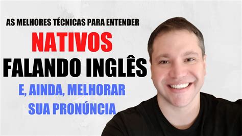 As Melhores T Cnicas Para Entender Nativos Falando Ingl S E Ainda