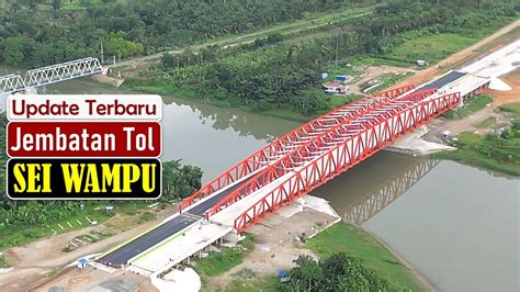 Update Terbaru Jembatan Tol Sei Wampu Tol Binjai Langsa Youtube