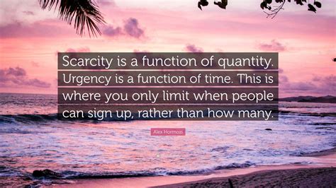 Alex Hormozi Quote Scarcity Is A Function Of Quantity Urgency Is A