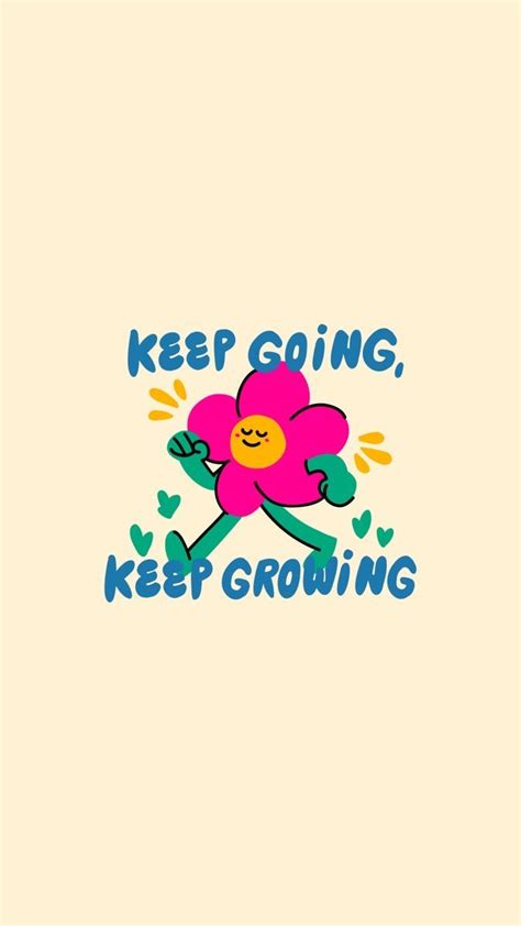 Keep Goin Keep Growing Positive Wallpapers Iphone Wallpaper Cute