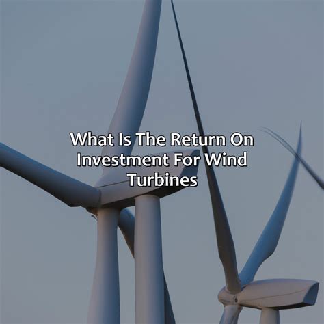 What Is The Return On Investment For Wind Turbines Retire Gen Z