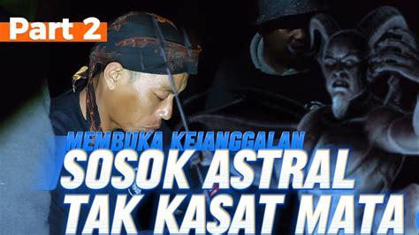 MEMBUKA KEJANGGALAN MAKHLUK ASTRAL PENGGANGGU SATU KELUARGA Part 2