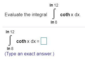 Solved In 12 Evaluate The Integral Coth X Dx In 8 In 12 S Chegg