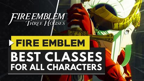 Fire Emblem Three Houses Best Classes For All Characters Youtube