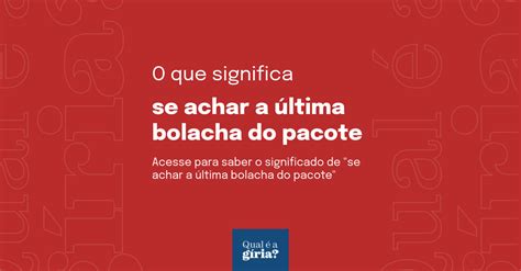 O Que Significa Se Achar A última Bolacha Do Pacote Qual O Significado