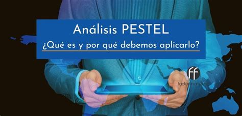 Análisis Pestel ¿qué Es Y Por Qué Debemos Aplicarlo Factor Financiero