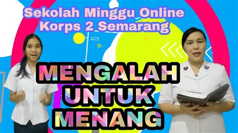 MENGALAH UNTUK MENANG IBADAH SEKOLAH MINGGU ONLINE KORPS 2 SEMARANG