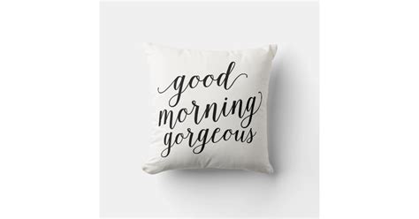 Good Morning Gorgeous Throw Pillow Zazzle