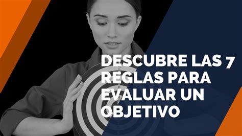 Descubre Las 7 Reglas Para Evaluar Un Objetivo