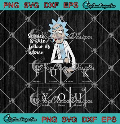 Rick Sanchez Science Is Wise Follow Its Advice Fuck You Rick And Morty SVG PNG EPS DXF Cricut