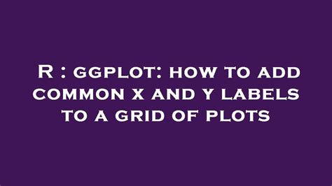 R Ggplot How To Add Common X And Y Labels To A Grid Of Plots YouTube