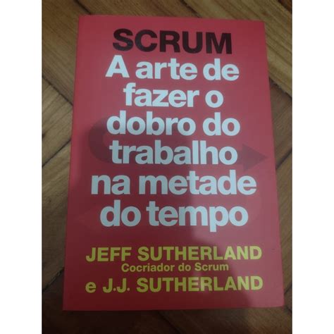 Scrum A Arte De Fazer O Dobro Do Trabalho Na Metade Do Tempo JEFF