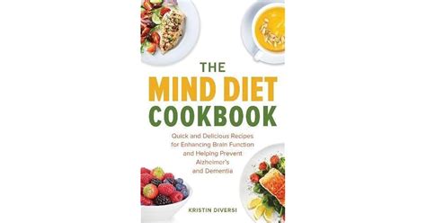 The Mind Diet Cookbook Quick And Delicious Recipes For Enhancing Brain Function And Helping