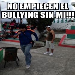 Meme Personalizado No Empiecen El Bullying Sin Mi