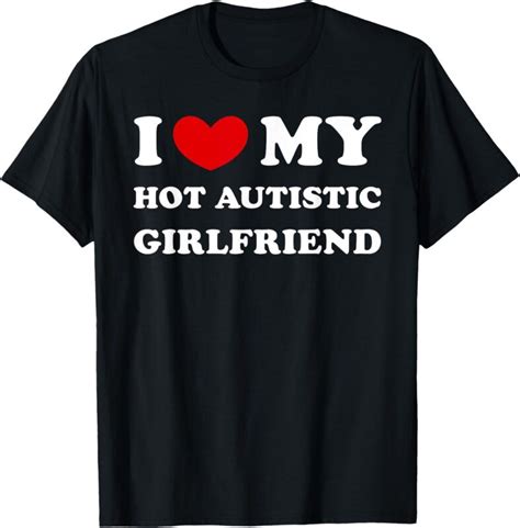 I Love My Hot Autistic Girlfriend I Heart My Autistic GF T Shirt Buytshirtdesigns