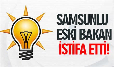 Samsunlu Eski Bakan Suat K L Ak Parti Den Istifa Etti Ini Duyurdu