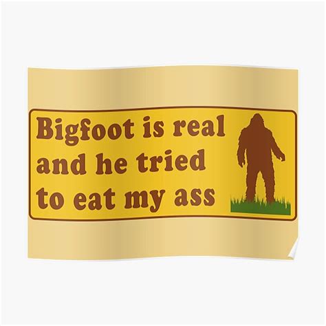 Bigfoot Is Real And He Tried To Eat My Ass Meme Oddly Specific Sasquatch Cryptid Poster
