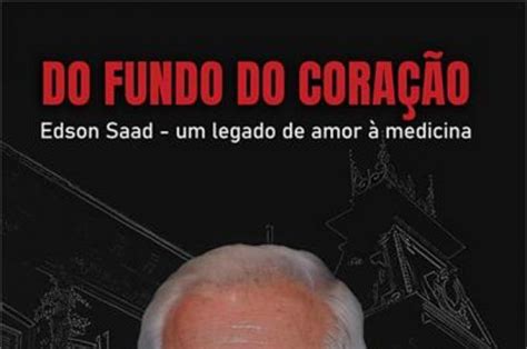 Do Fundo Do Cora O Edson Saad Um Legado De Amor Medicina