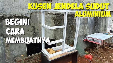 Cara Membuat Kusen Jendela Sudut Aluminium How To Make Aluminum