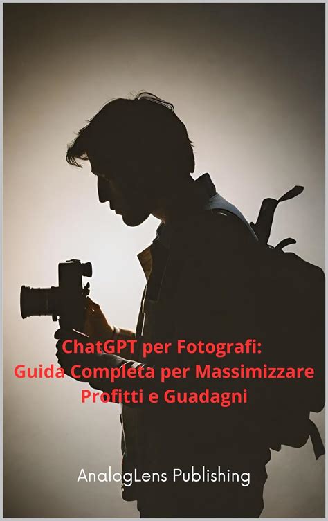 Chatgpt Per Fotografi Guida Completa Per Massimizzare Profitti E