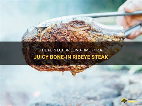 The Perfect Grilling Time For A Juicy Bone In Ribeye Steak Shungrill