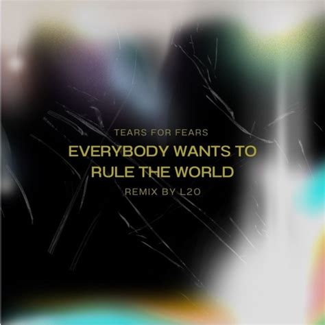 Stream Tears For Fears Everybody Wants To Rule The World L2o Remix