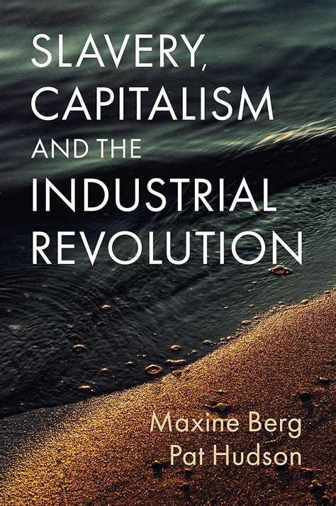 Slavery Capitalism And The Industrial Revolution Berg Maxine