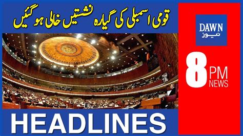 Dawn News Headlines 8 Pm Qaumi Assembly Ki 11 Seats Khali Hogai