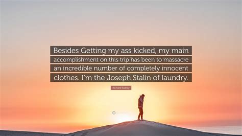 Richard Kadrey Quote Besides Getting My Ass Kicked My Main Accomplishment On This Trip Has