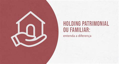 Holding Patrimonial Ou Familiar Entenda A Diferen A