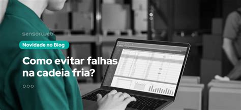 Como Evitar Falhas Na Cadeia Fria Sensorweb