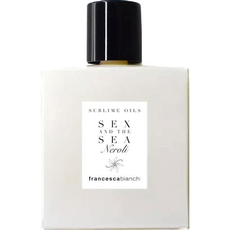 Sex And The Sea Neroli Von Francesca Bianchi Sublime Oil Meinungen Duftbeschreibung