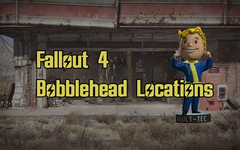 Fallout 4 Bobblehead Locations - EIP Gaming