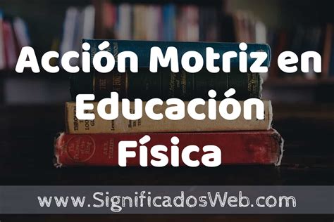 Concepto De Acci N Motriz En Educaci N F Sica Que Es Definici N Y