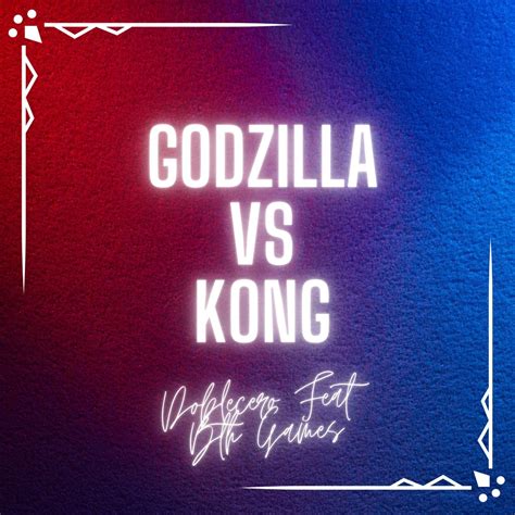 Godzilla Vs Kong Feat Bth Games Single Album By Doblecero