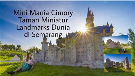 Mini Mania Cimory Taman Miniatur Landmark Dunia Di Semarang Jawa Tengah