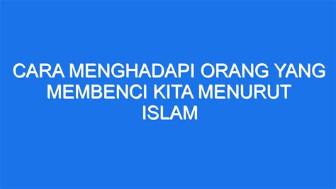 Cara Menghadapi Orang Yang Membenci Kita Menurut Islam Ilmiah