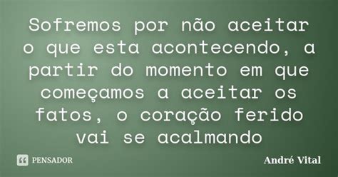 Sofremos por não aceitar o que esta André Vital Pensador