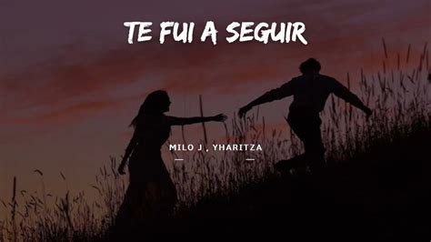 TE FUI A SEGUIR Milo J Ft Yahritza Y Su Esencia LETRA LYRICS