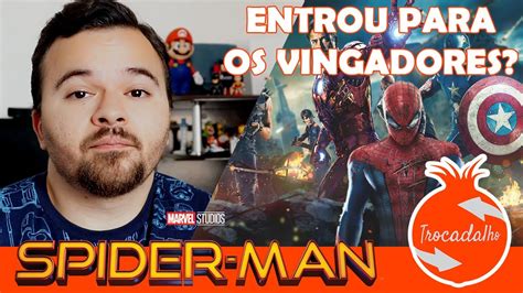 Spider Man Entrou Pros Vingadores An Lise Do Homem Aranha De Volta Ao