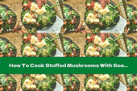 How To Cook Stuffed Mushrooms With Goat Cheese Spinach And Sun Dried