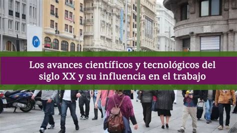 Los Avances Científicos Y Tecnológicos Del Siglo Xx Y Su Influencia En