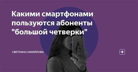 Какими смартфонами пользуются абоненты большой четверки Светлана