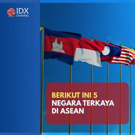 5 Negara Terkaya Di Asean Intip Urutan Indonesia